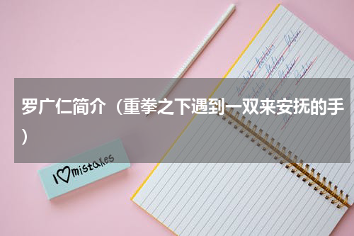 罗广仁简介（重拳之下遇到一双来安抚的手）