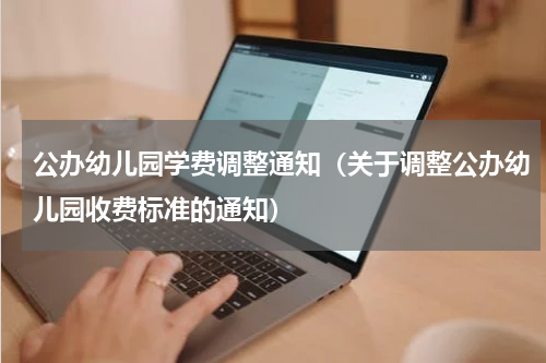 公办幼儿园学费调整通知（关于调整公办幼儿园收费标准的通知）
