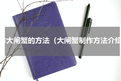 制作大闸蟹的方法（大闸蟹制作方法介绍）