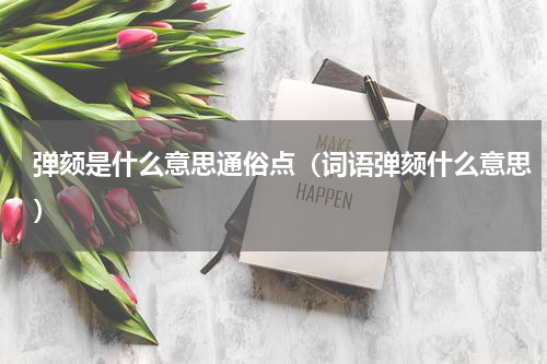弹颏是什么意思通俗点（词语弹颏什么意思）