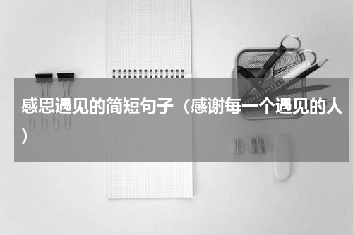 感恩遇见的简短句子（感谢每一个遇见的人）
