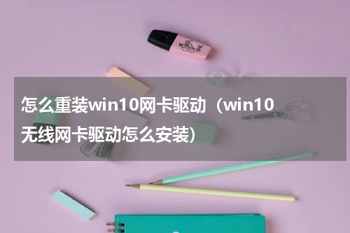 怎么重装win10网卡驱动（win10无线网卡驱动怎么安装）