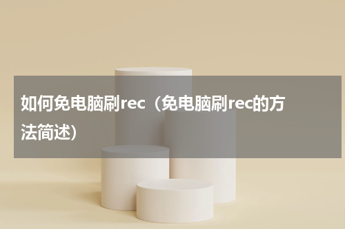 如何免电脑刷rec（免电脑刷rec的方法简述）