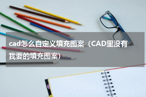 cad怎么自定义填充图案（CAD里没有我要的填充图案）