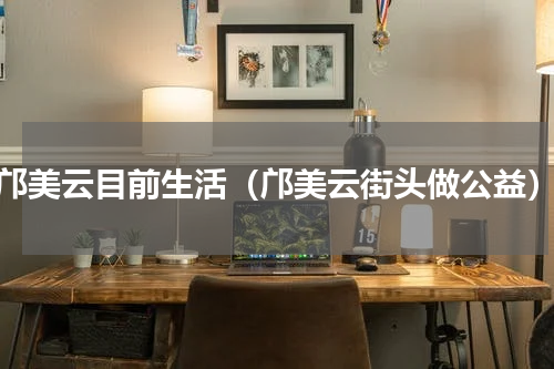 邝美云目前生活（邝美云街头做公益）