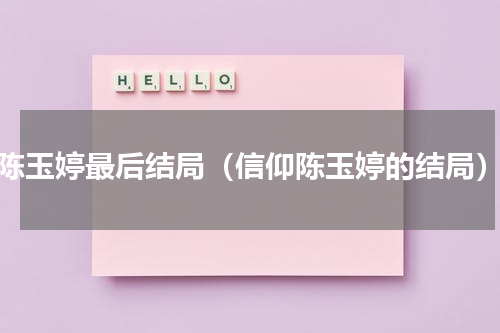 陈玉婷最后结局（信仰陈玉婷的结局）