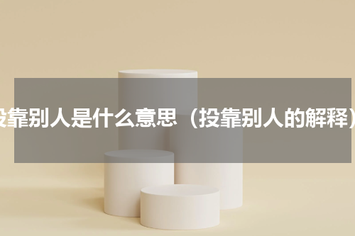投靠别人是什么意思（投靠别人的解释）