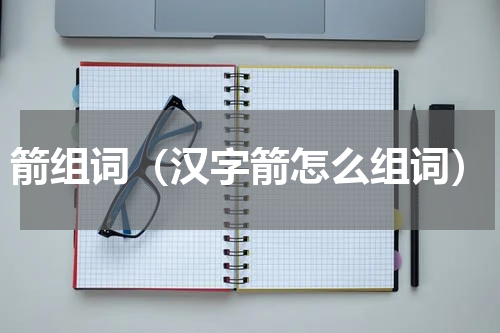 箭组词（汉字箭怎么组词）