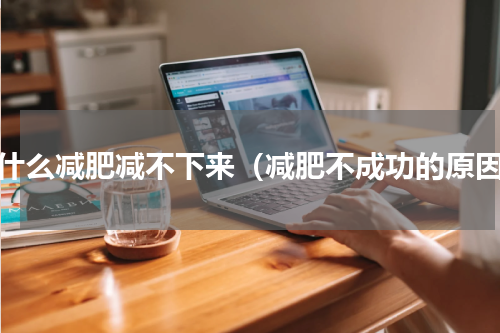 为什么减肥减不下来（减肥不成功的原因）