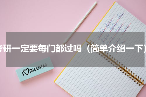 考研一定要每门都过吗（简单介绍一下）