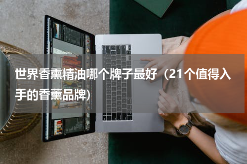 世界香熏精油哪个牌子最好（21个值得入手的香薰品牌）
