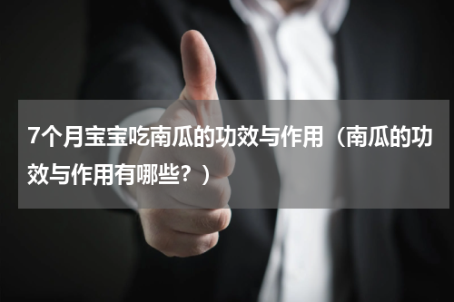 7个月宝宝吃南瓜的功效与作用（南瓜的功效与作用有哪些？）