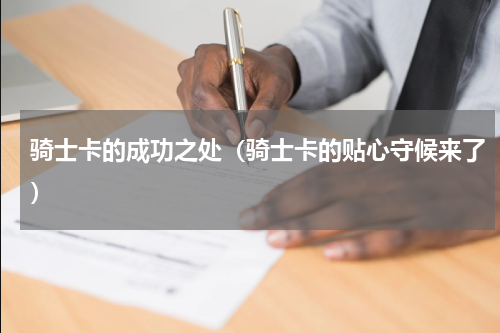 骑士卡的成功之处（骑士卡的贴心守候来了）