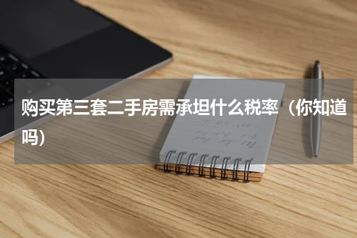 购买第三套二手房需承坦什么税率（你知道吗）