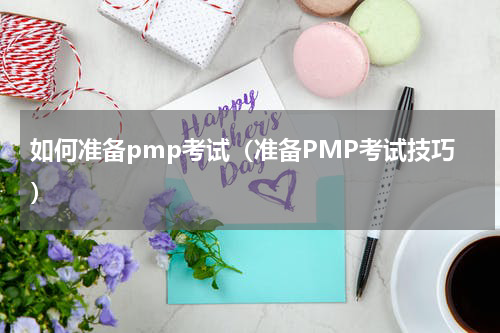 如何准备pmp考试（准备PMP考试技巧）