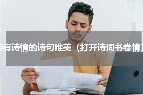 带有诗情的诗句唯美（打开诗词书卷情）