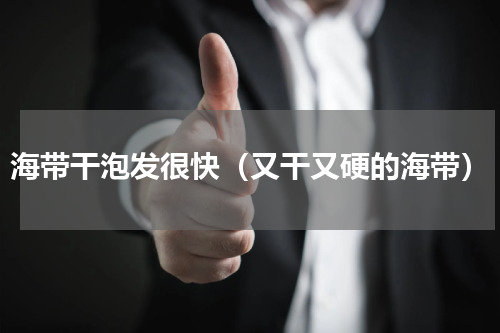 海带干泡发很快（又干又硬的海带）