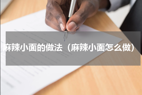 麻辣小面的做法（麻辣小面怎么做）