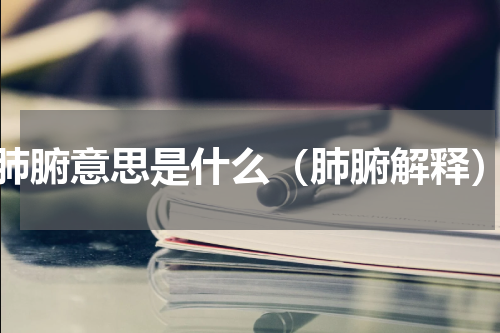 肺腑意思是什么（肺腑解释）