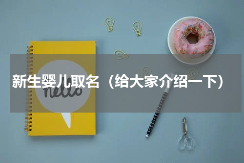 新生婴儿取名（给大家介绍一下）
