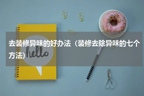 去装修异味的好办法（装修去除异味的七个方法）