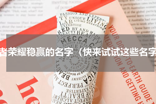 王者荣耀稳赢的名字（快来试试这些名字）