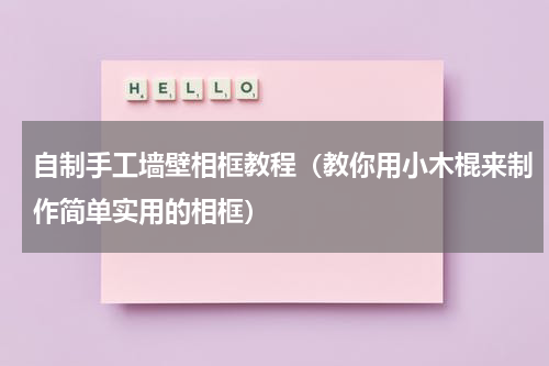 自制手工墙壁相框教程（教你用小木棍来制作简单实用的相框）