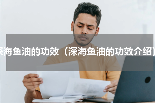 深海鱼油的功效（深海鱼油的功效介绍）