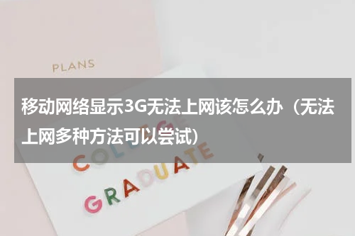 移动网络显示3G无法上网该怎么办（无法上网多种方法可以尝试）
