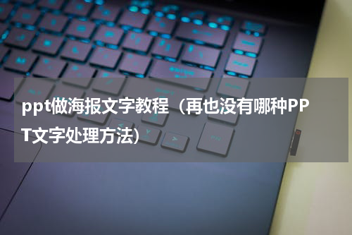 ppt做海报文字教程（再也没有哪种PPT文字处理方法）