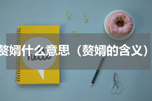 赘婿什么意思（赘婿的含义）