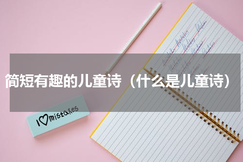简短有趣的儿童诗（什么是儿童诗）