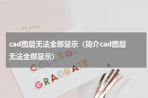 cad图层无法全部显示（简介cad图层无法全部显示）