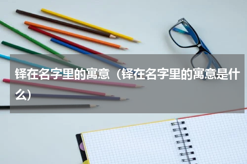 铎在名字里的寓意（铎在名字里的寓意是什么）