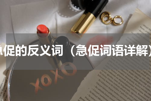 急促的反义词（急促词语详解）