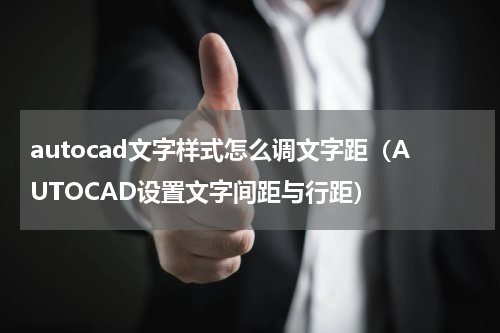 autocad文字样式怎么调文字距（AUTOCAD设置文字间距与行距）