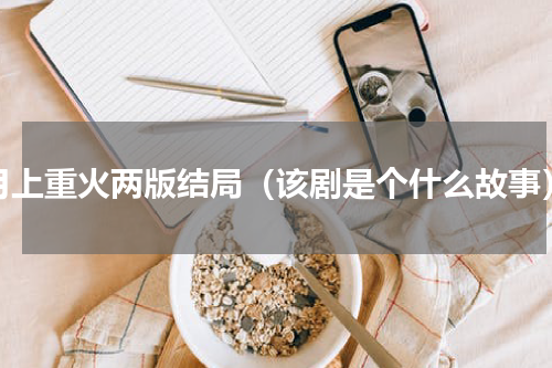 月上重火两版结局（该剧是个什么故事）