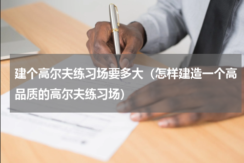 建个高尔夫练习场要多大（怎样建造一个高品质的高尔夫练习场）