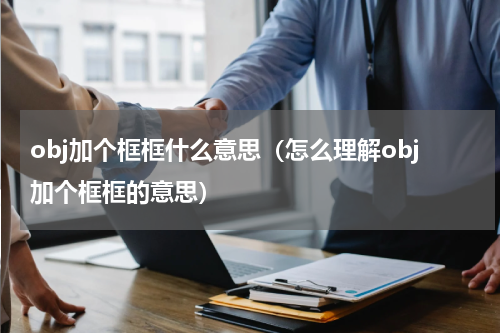 obj加个框框什么意思（怎么理解obj加个框框的意思）