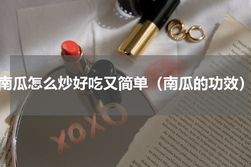 南瓜怎么炒好吃又简单（南瓜的功效）