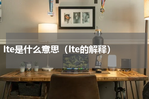 Ite是什么意思（Ite的解释）