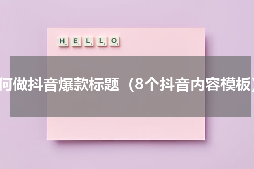 如何做抖音爆款标题（8个抖音内容模板）