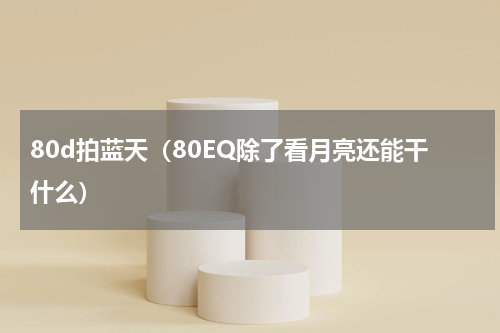 80d拍蓝天（80EQ除了看月亮还能干什么）