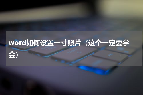 word如何设置一寸照片（这个一定要学会）