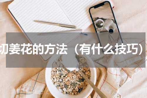 切姜花的方法（有什么技巧）