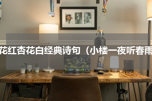 桃花红杏花白经典诗句（小楼一夜听春雨）