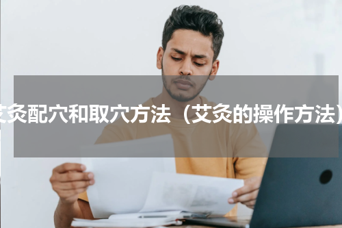 艾灸配穴和取穴方法（艾灸的操作方法）