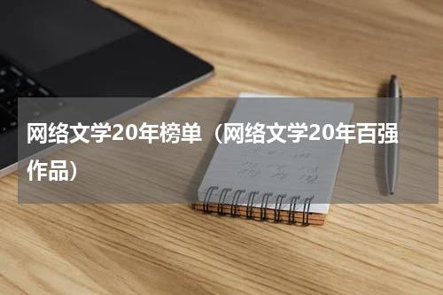网络文学20年榜单（网络文学20年百强作品）