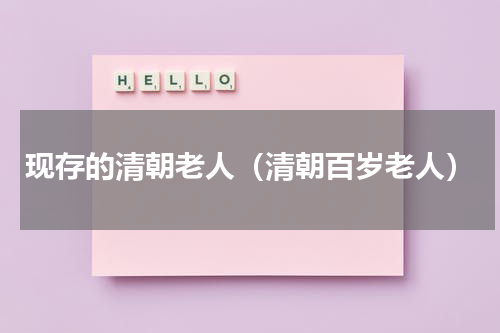 现存的清朝老人（清朝百岁老人）