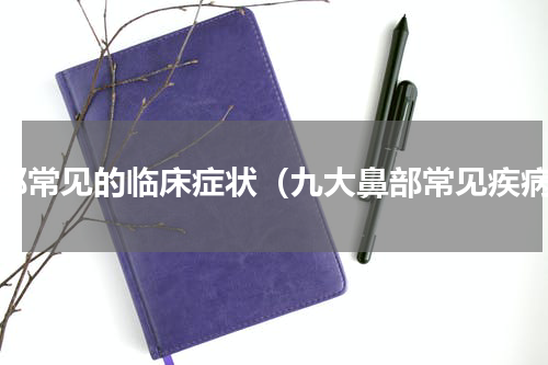 鼻部常见的临床症状（九大鼻部常见疾病）